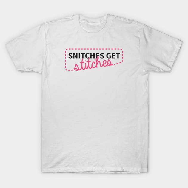 Snitches get stitches T-Shirt by CloudWalkerDesigns